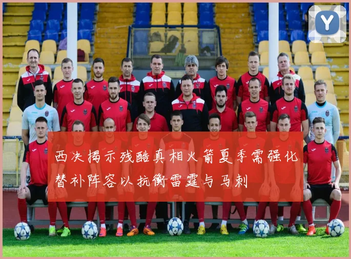 西决揭示残酷真相火箭夏季需强化替补阵容以抗衡雷霆与马刺