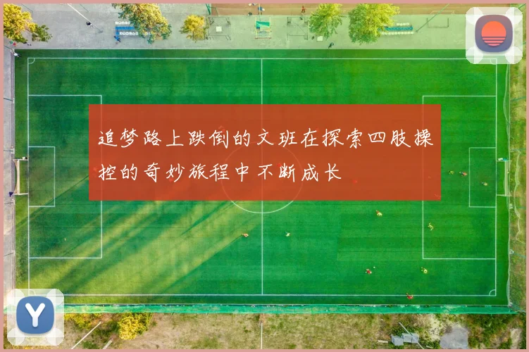 追梦路上跌倒的文班在探索四肢操控的奇妙旅程中不断成长