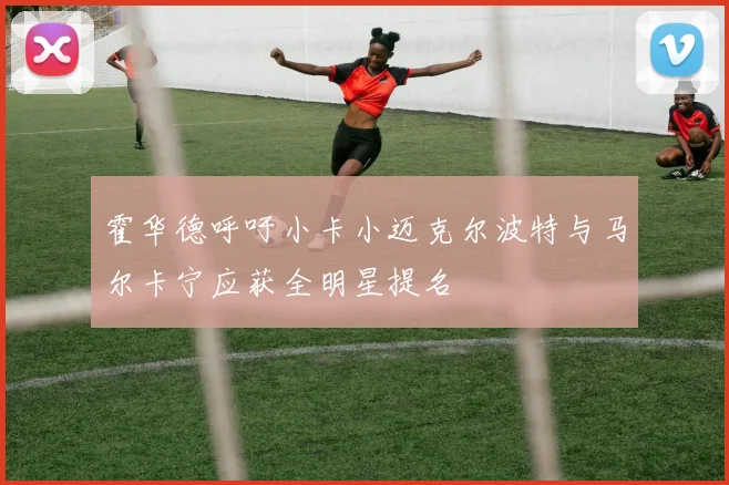 霍华德呼吁小卡小迈克尔波特与马尔卡宁应获全明星提名